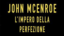 John Mcenroe - L'Impero della Perfezione